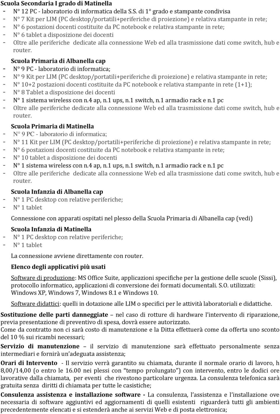 informatica; - N 9 Kit per LIM (PC desktop/portatili+periferiche di proiezione) e relativa stampante in rete; - N 10+2 postazioni docenti costituite da PC notebook e relativa stampante in rete (1+1);