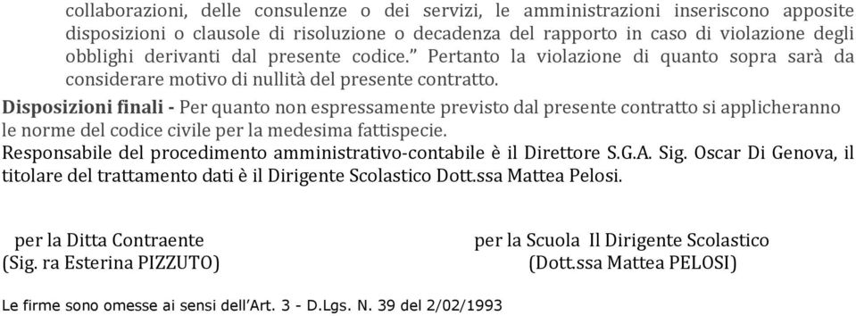 Disposizioni finali - Per quanto non espressamente previsto dal presente contratto si applicheranno le norme del codice civile per la medesima fattispecie.