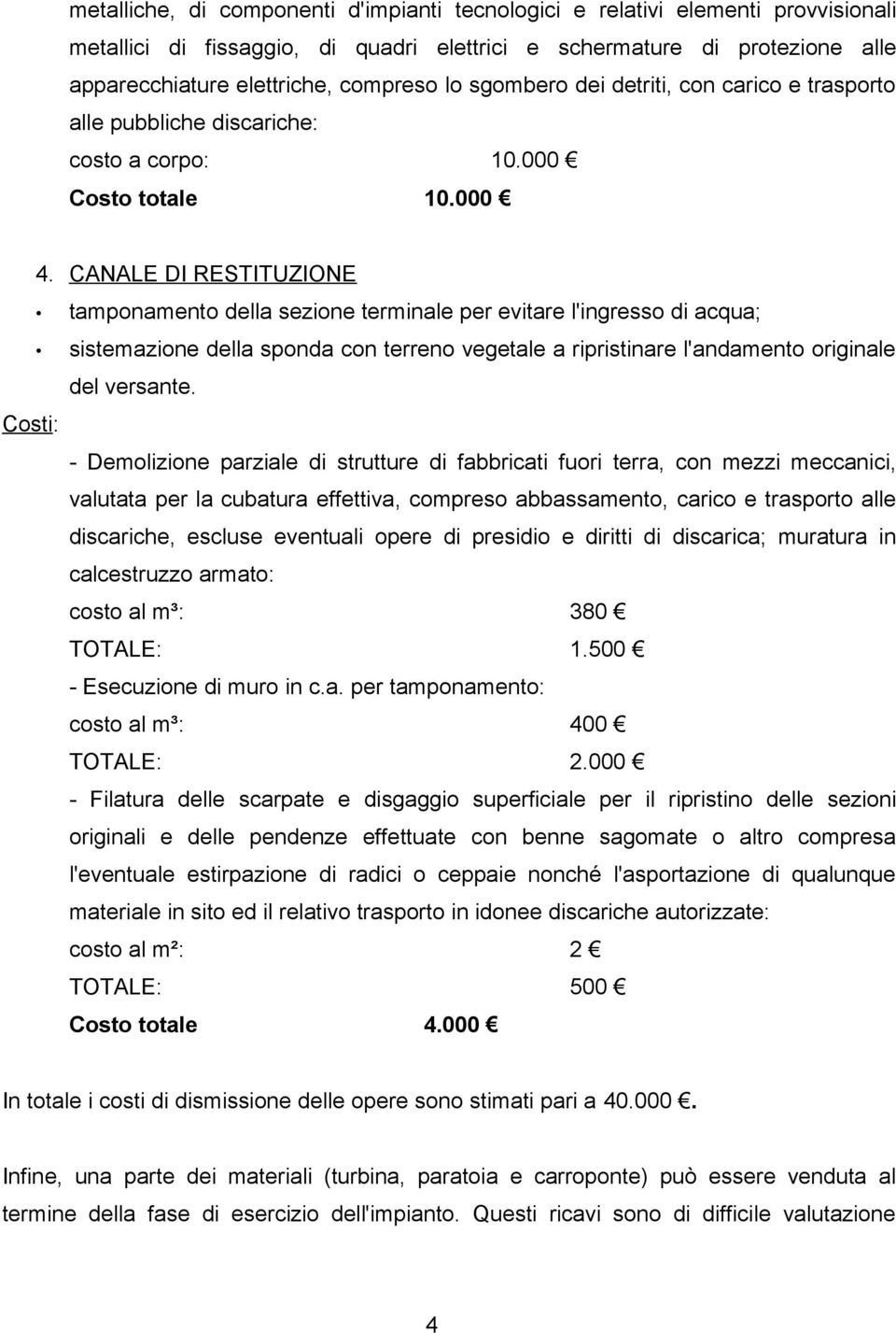 CANALE DI RESTITUZIONE tamponamento della sezione terminale per evitare l'ingresso di acqua; sistemazione della sponda con terreno vegetale a ripristinare l'andamento originale del versante.