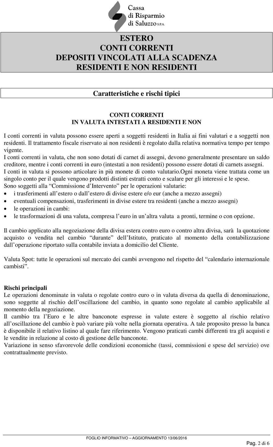 I conti correnti in valuta, che non sono dotati di carnet di assegni, devono generalmente presentare un saldo creditore, mentre i conti correnti in euro (intestati a non residenti) possono essere