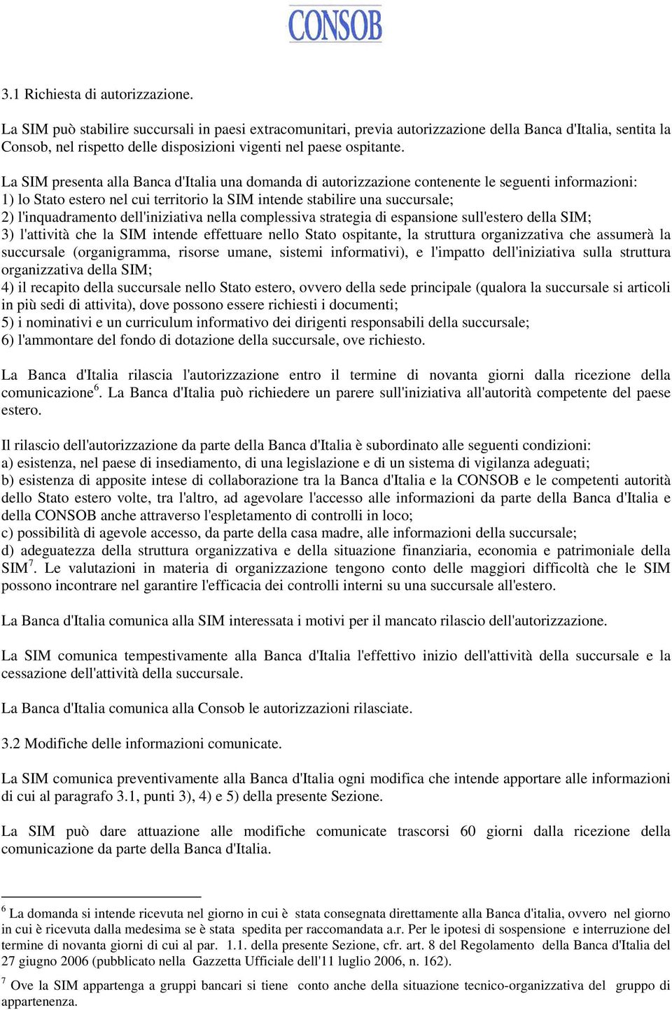 La SIM presenta alla Banca d'italia una domanda di autorizzazione contenente le seguenti informazioni: 1) lo Stato estero nel cui territorio la SIM intende stabilire una succursale; 2)