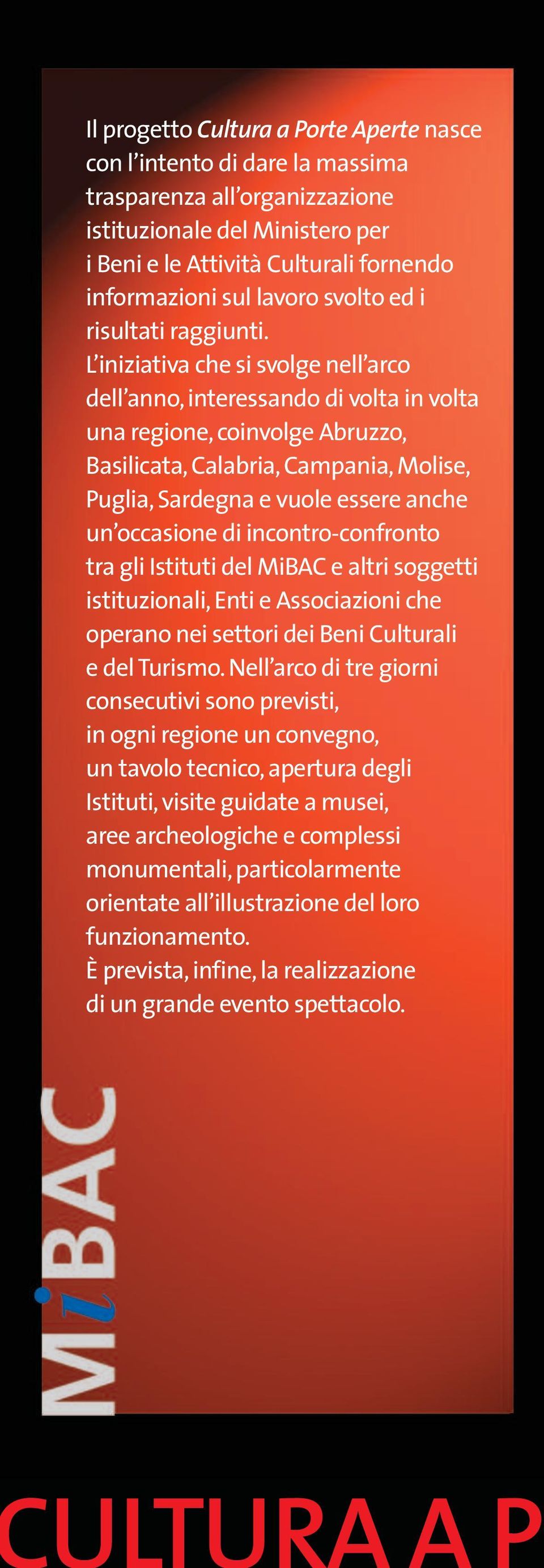 L iniziativa che si svolge nell arco dell anno, interessando di volta in volta una regione, coinvolge Abruzzo, Basilicata, Calabria, Campania, Molise, Puglia, Sardegna e vuole essere anche un