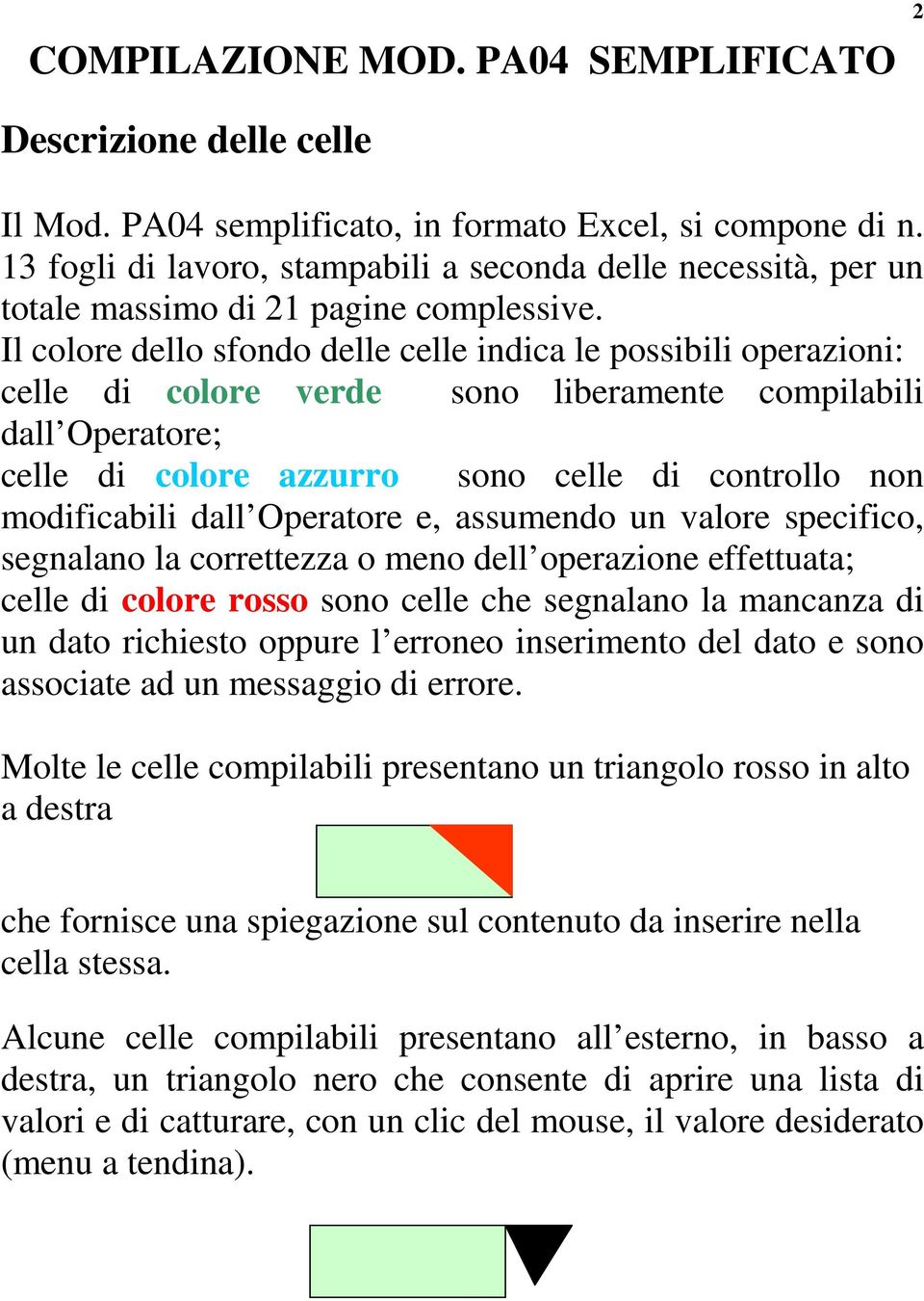 Il colore dello sfondo delle celle indica le possibili operazioni: celle di colore verde sono liberamente compilabili dall Operatore; celle di colore azzurro sono celle di controllo non modificabili