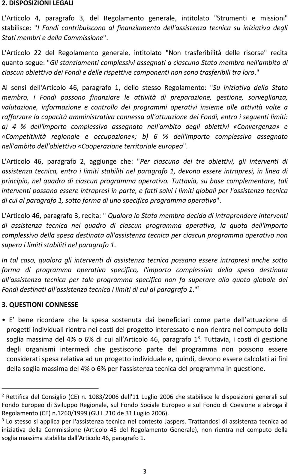 L'Articolo 22 del Regolamento generale, intitolato "Non trasferibilità delle risorse" recita quanto segue: "Gli stanziamenti complessivi assegnati a ciascuno Stato membro nell'ambito di ciascun