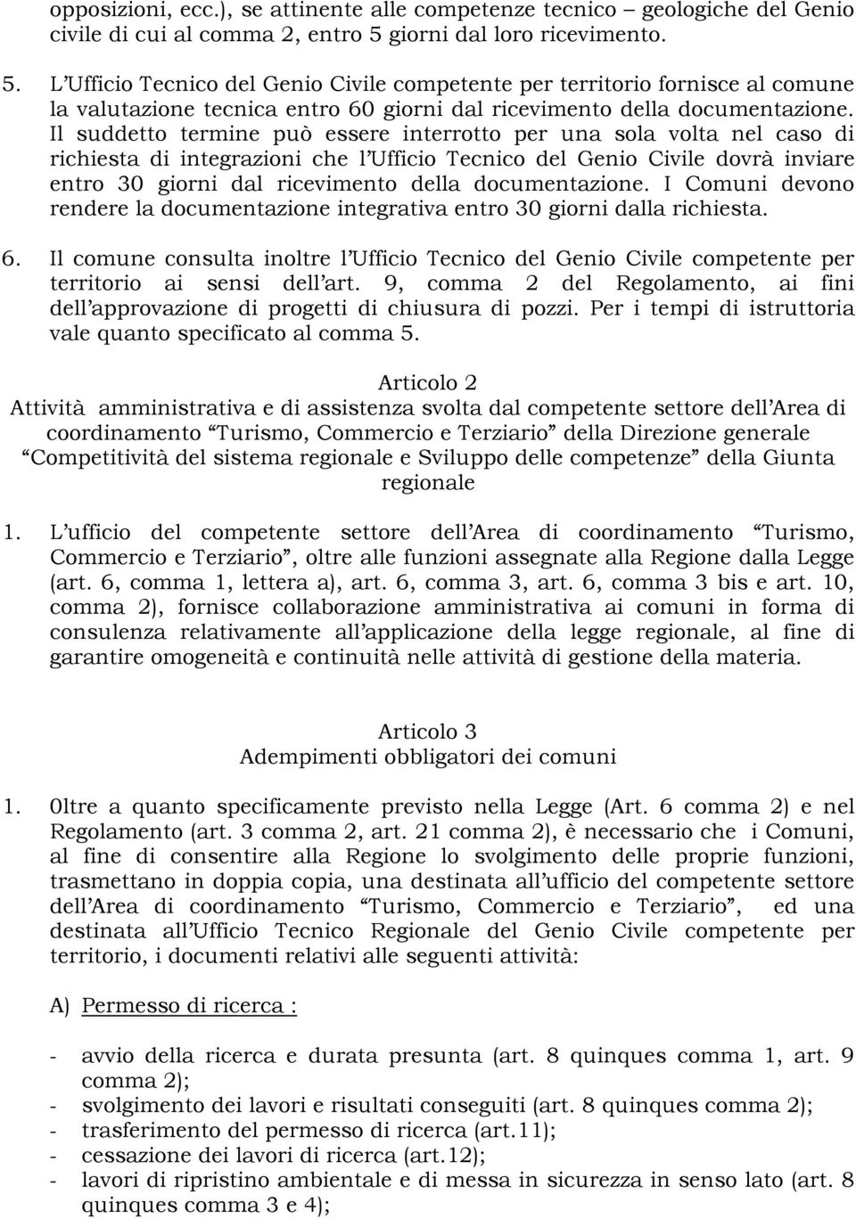 Il suddetto termine può essere interrotto per una sola volta nel caso di richiesta di integrazioni che l Ufficio Tecnico del Genio Civile dovrà inviare entro 30 giorni dal ricevimento della