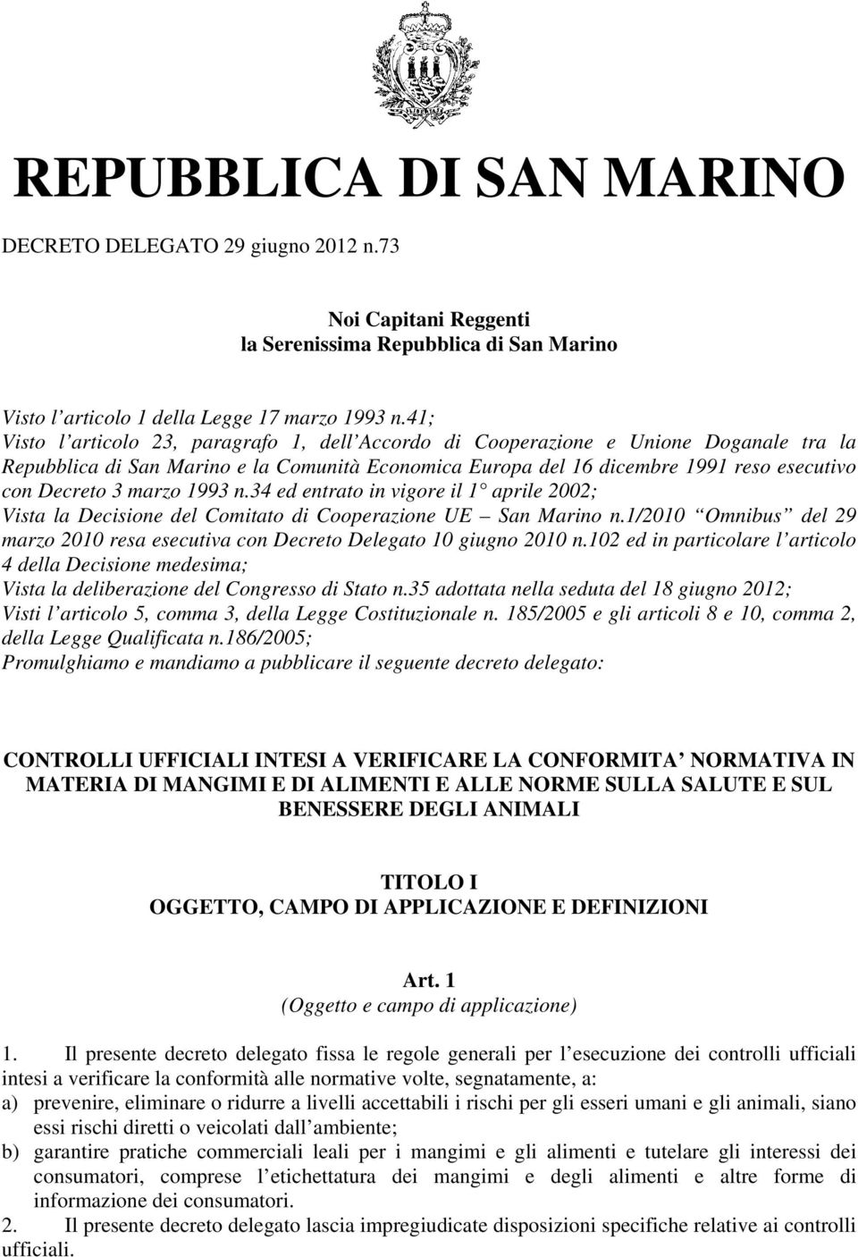 marzo 1993 n.34 ed entrato in vigore il 1 aprile 2002; Vista la Decisione del Comitato di Cooperazione UE San Marino n.