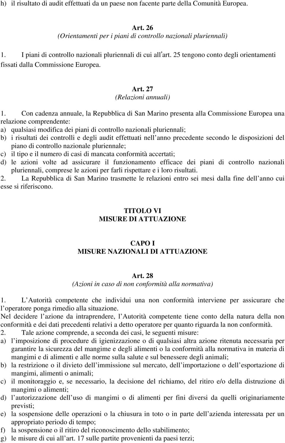 Con cadenza annuale, la Repubblica di San Marino presenta alla Commissione Europea una relazione comprendente: a) qualsiasi modifica dei piani di controllo nazionali pluriennali; b) i risultati dei