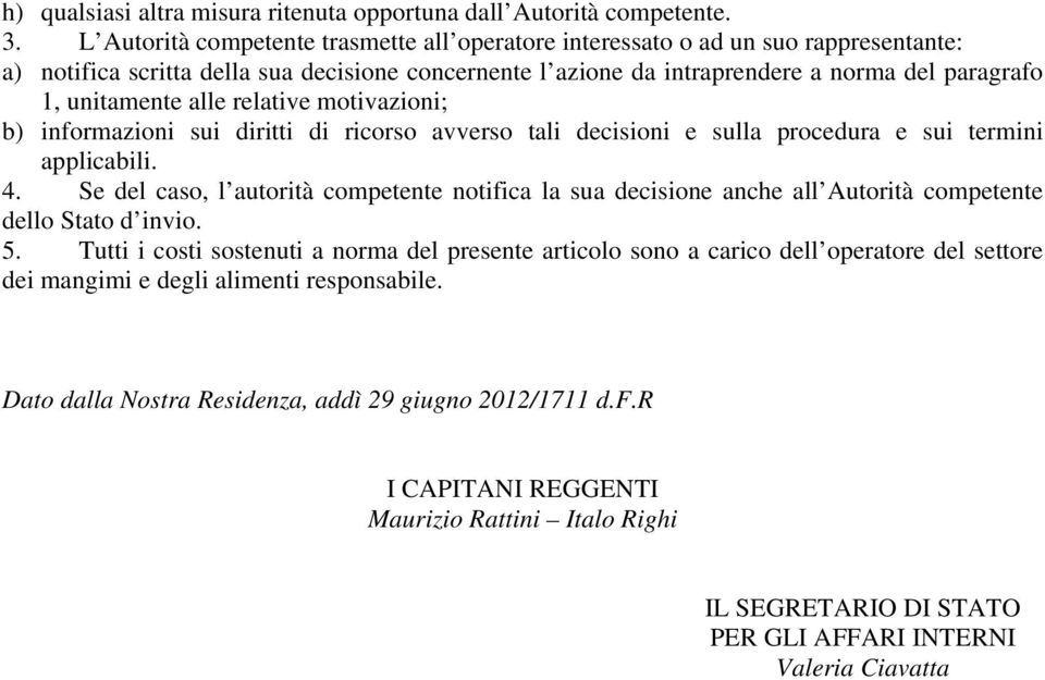 alle relative motivazioni; b) informazioni sui diritti di ricorso avverso tali decisioni e sulla procedura e sui termini applicabili. 4.