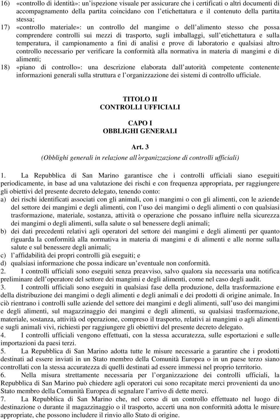 campionamento a fini di analisi e prove di laboratorio e qualsiasi altro controllo necessario per verificare la conformità alla normativa in materia di mangimi e di alimenti; 18) «piano di