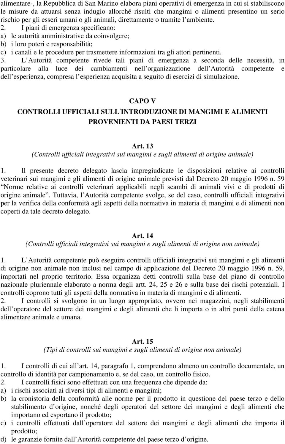 I piani di emergenza specificano: a) le autorità amministrative da coinvolgere; b) i loro poteri e responsabilità; c) i canali e le procedure per trasmettere informazioni tra gli attori pertinenti. 3.