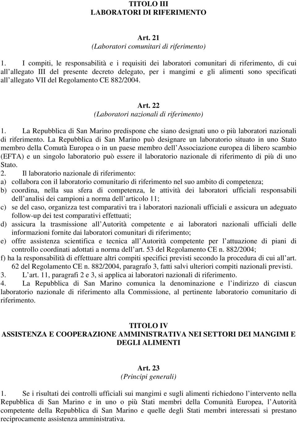 VII del Regolamento CE 882/2004. Art. 22 (Laboratori nazionali di riferimento) 1. La Repubblica di San Marino predispone che siano designati uno o più laboratori nazionali di riferimento.