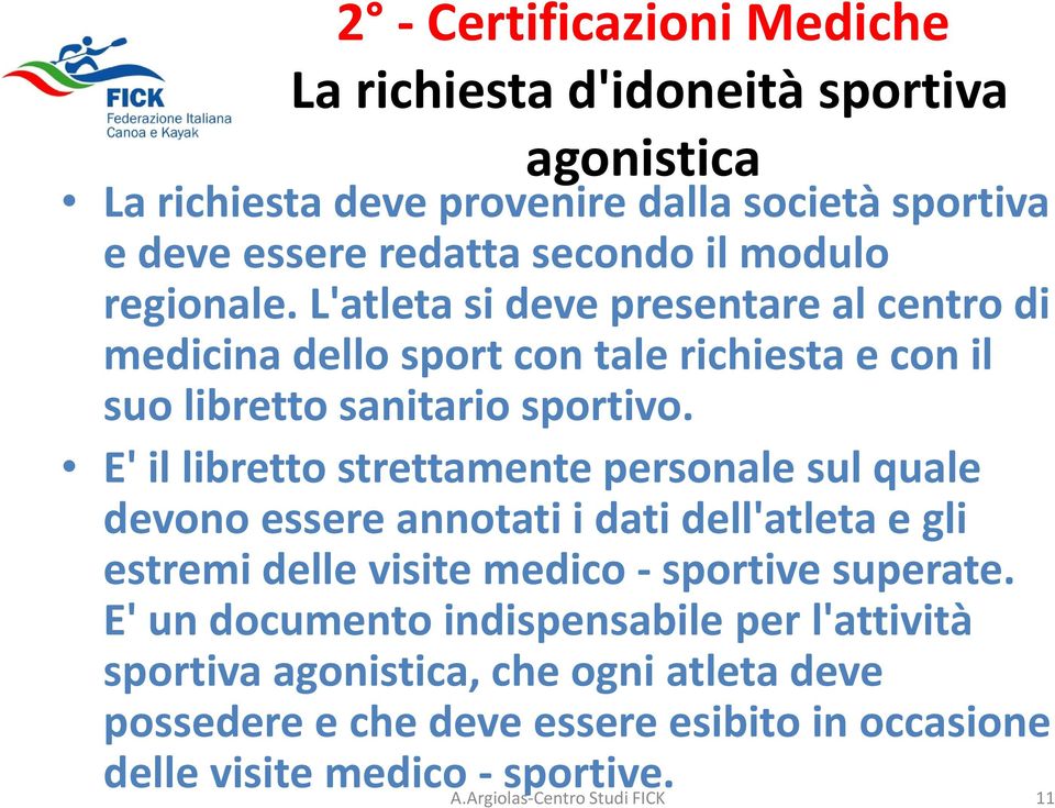 E' il libretto strettamente personale sul quale devono essere annotati i dati dell'atleta e gli estremi delle visite medico - sportive superate.