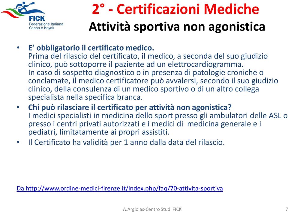 In caso di sospetto diagnostico o in presenza di patologie croniche o conclamate, il medico certificatore può avvalersi, secondo il suo giudizio clinico, della consulenza di un medico sportivo o di