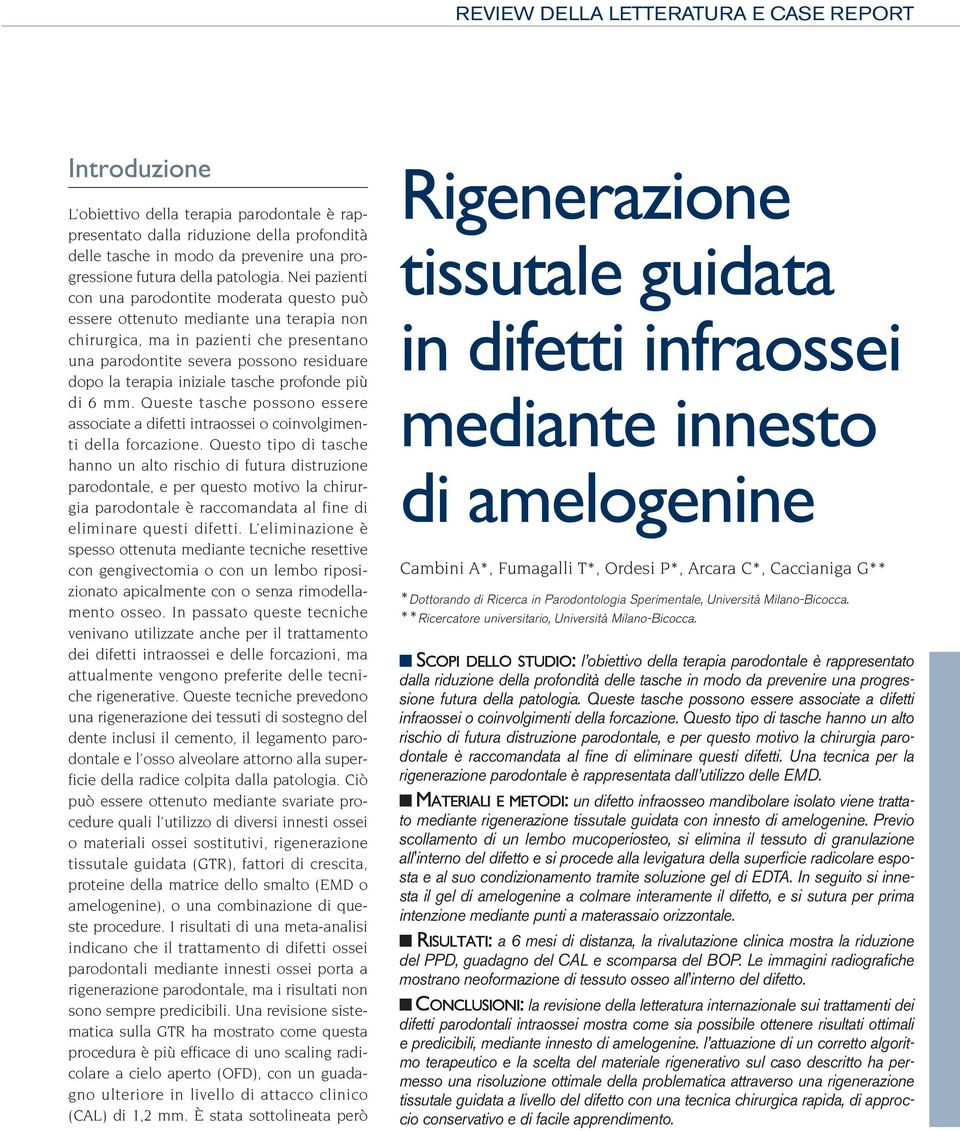 iniziale tasche profonde più di 6 mm. Queste tasche possono essere associate a difetti intraossei o coinvolgimenti della forcazione.