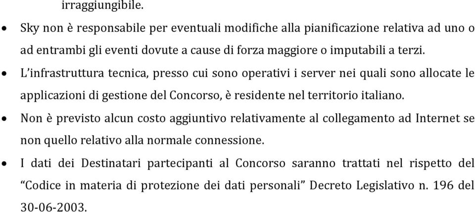 L infrastruttura tecnica, presso cui sono operativi i server nei quali sono allocate le applicazioni di gestione del Concorso, è residente nel territorio