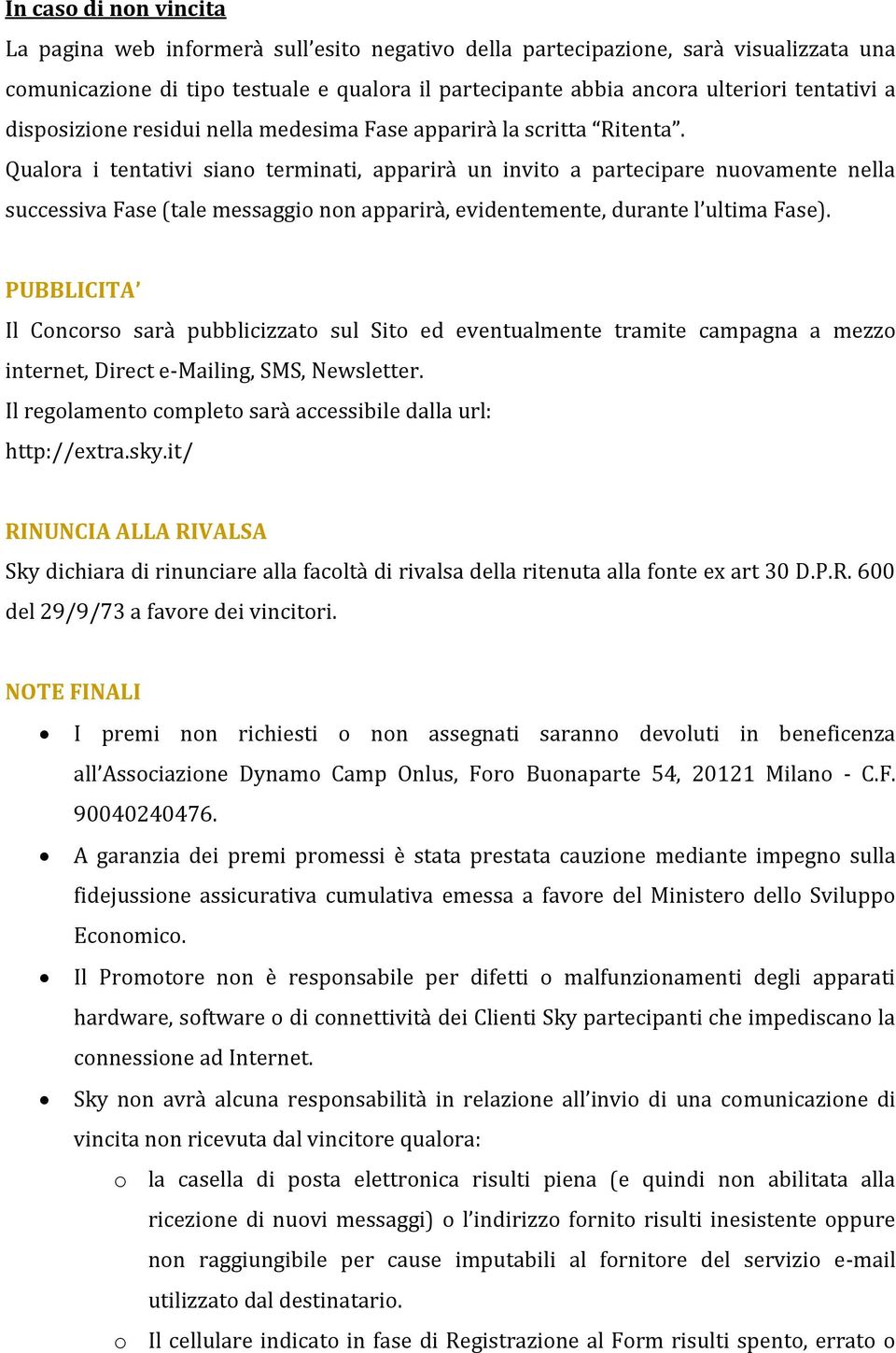 Qualora i tentativi siano terminati, apparirà un invito a partecipare nuovamente nella successiva Fase (tale messaggio non apparirà, evidentemente, durante l ultima Fase).