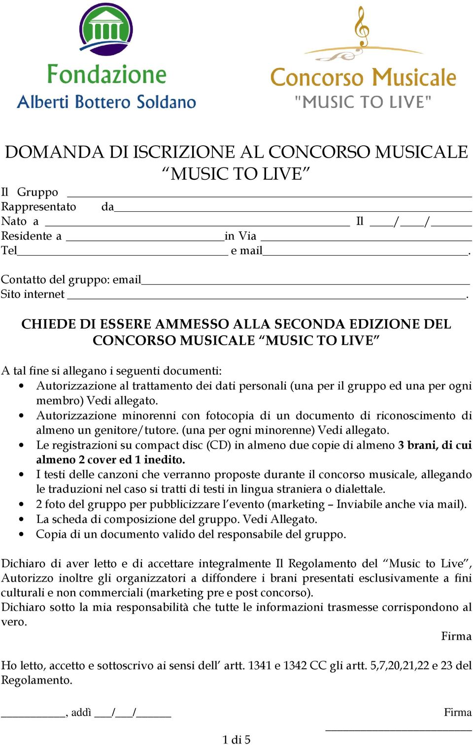 una per ogni membro) Vedi allegato. Autorizzazione minorenni con fotocopia di un documento di riconoscimento di almeno un genitore/tutore. (una per ogni minorenne) Vedi allegato.