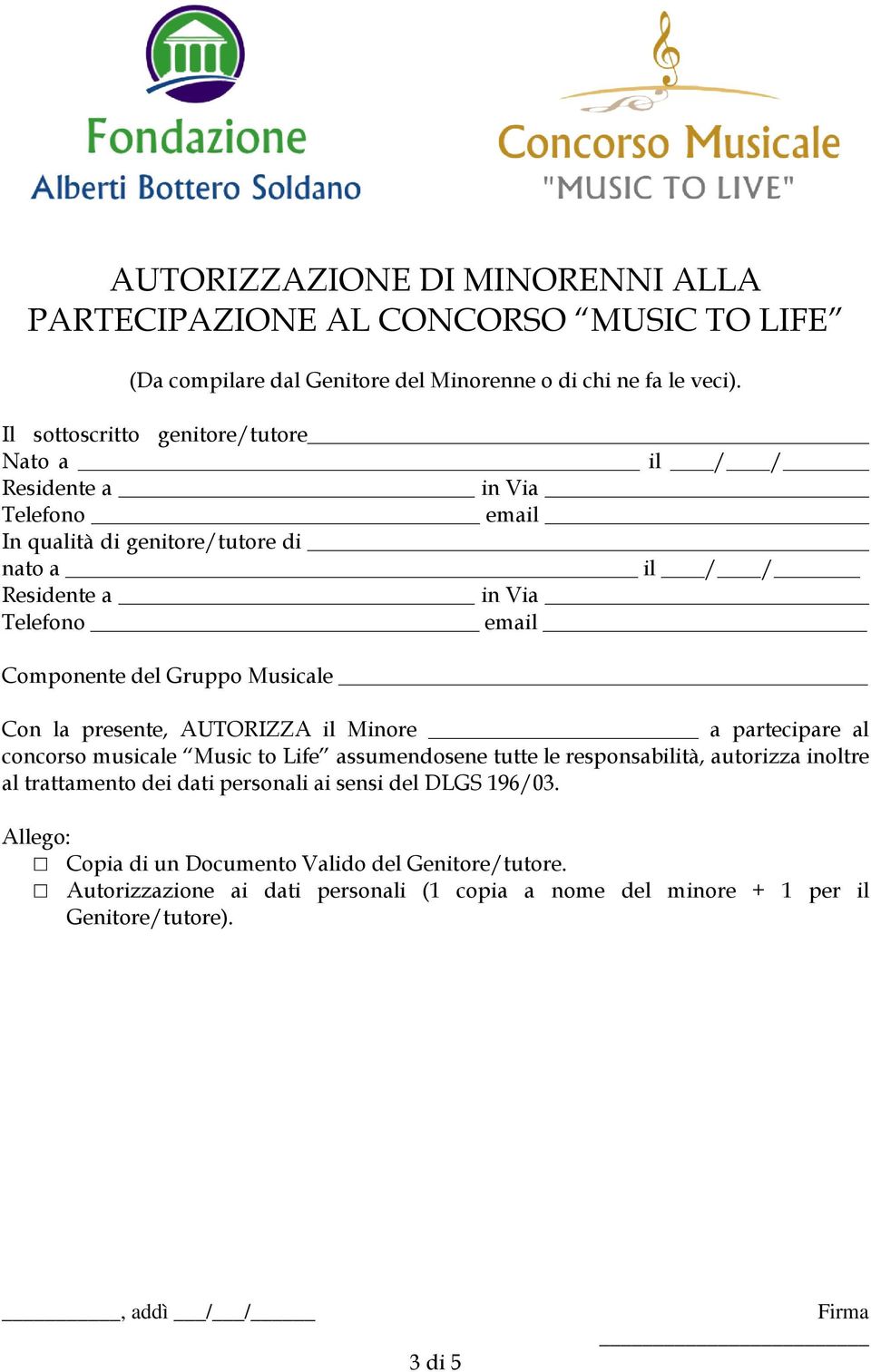 del Gruppo Musicale Con la presente, AUTORIZZA il Minore a partecipare al concorso musicale Music to Life assumendosene tutte le responsabilità, autorizza inoltre al