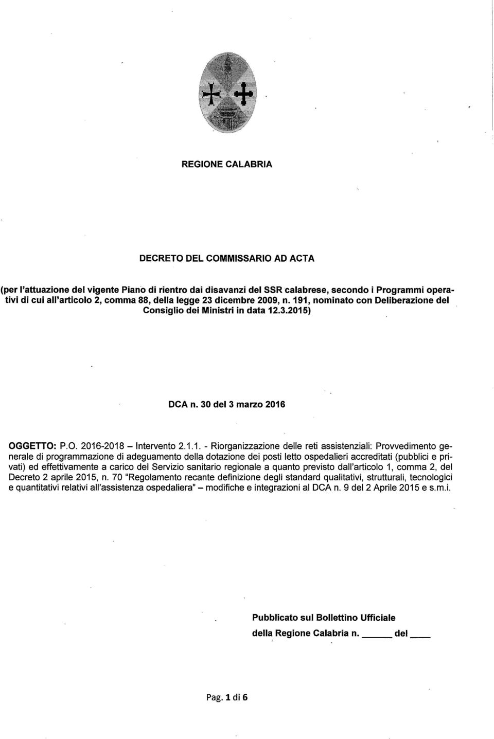 1, nominato con Deliberazione del Consiglio dei Ministri in data 12.3.2015) DCA n. 30 del 3 marzo 2016 OGGETTO: P.O. 2016-2018 -Intervento 2.1.1. - Riorganizz8zione delle reti assistenziali: