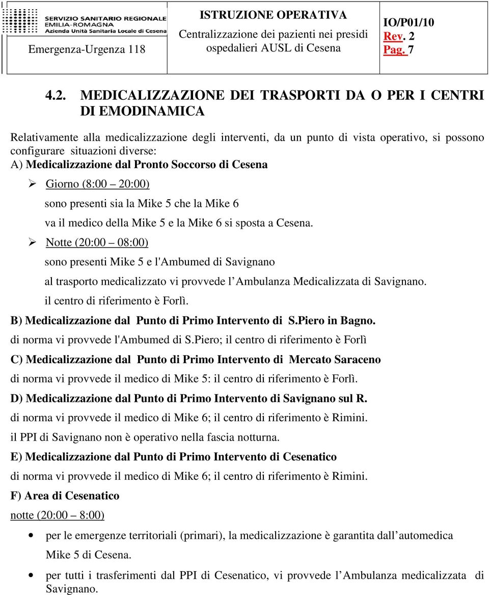 Medicalizzazione dal Pronto Soccorso di Cesena Giorno (8:00 20:00) sono presenti sia la Mike 5 che la Mike 6 va il medico della Mike 5 e la Mike 6 si sposta a Cesena.