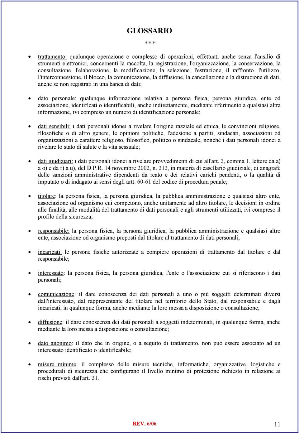 cancellazione e la distruzione di dati, anche se non registrati in una banca di dati; dato personale: qualunque informazione relativa a persona fisica, persona giuridica, ente od associazione,