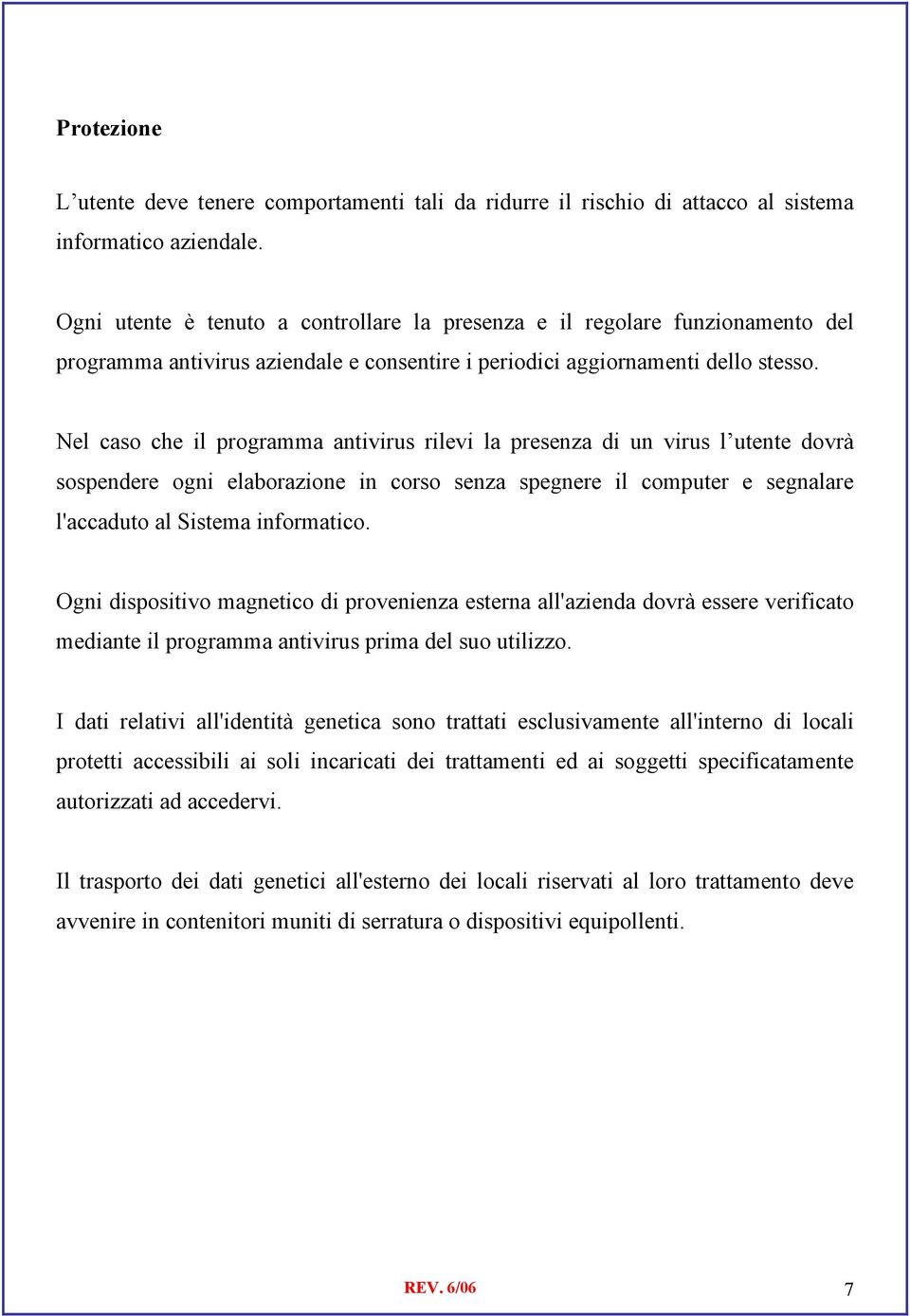 Nel caso che il programma antivirus rilevi la presenza di un virus l utente dovrà sospendere ogni elaborazione in corso senza spegnere il computer e segnalare l'accaduto al Sistema informatico.