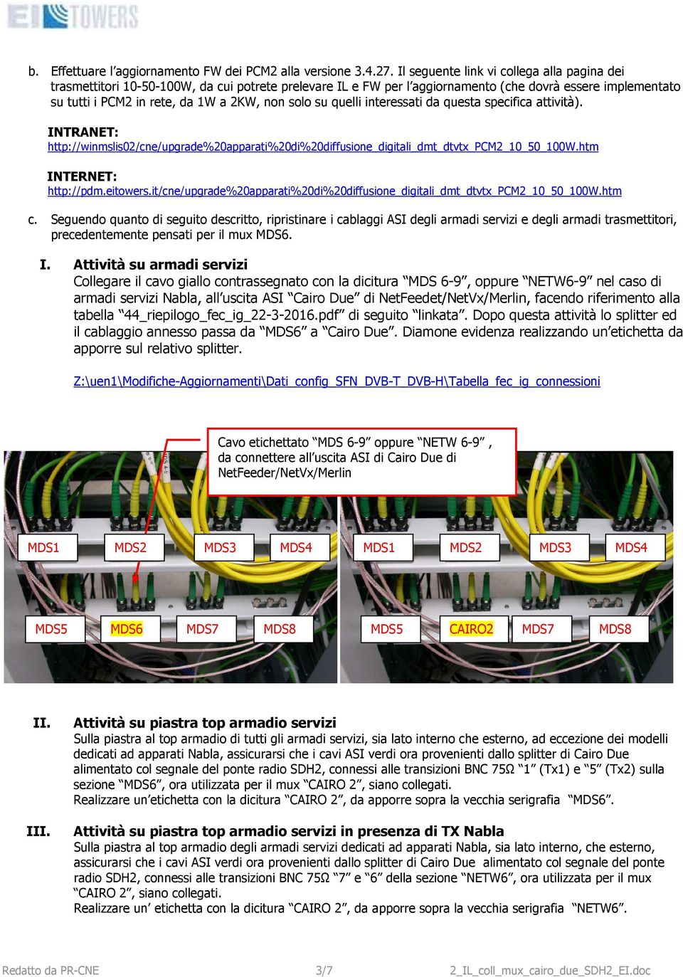 solo su quelli interessati da questa specifica attività). INTRANET: http://winmslis02/cne/upgrade%20apparati%20di%20diffusione_digitali_dmt_dtvtx_pcm2_10_50_100w.htm INTERNET: http://pdm.eitowers.