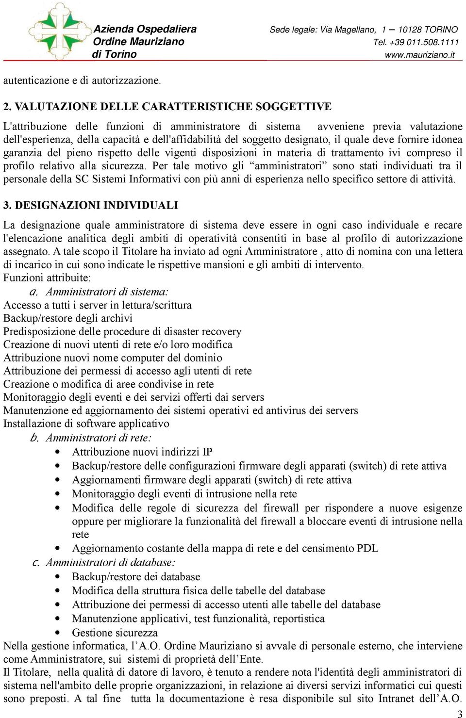 designat, il quale deve frnire idnea garanzia del pien rispett delle vigenti dispsizini in materia di trattament ivi cmpres il prfil relativ alla sicurezza.