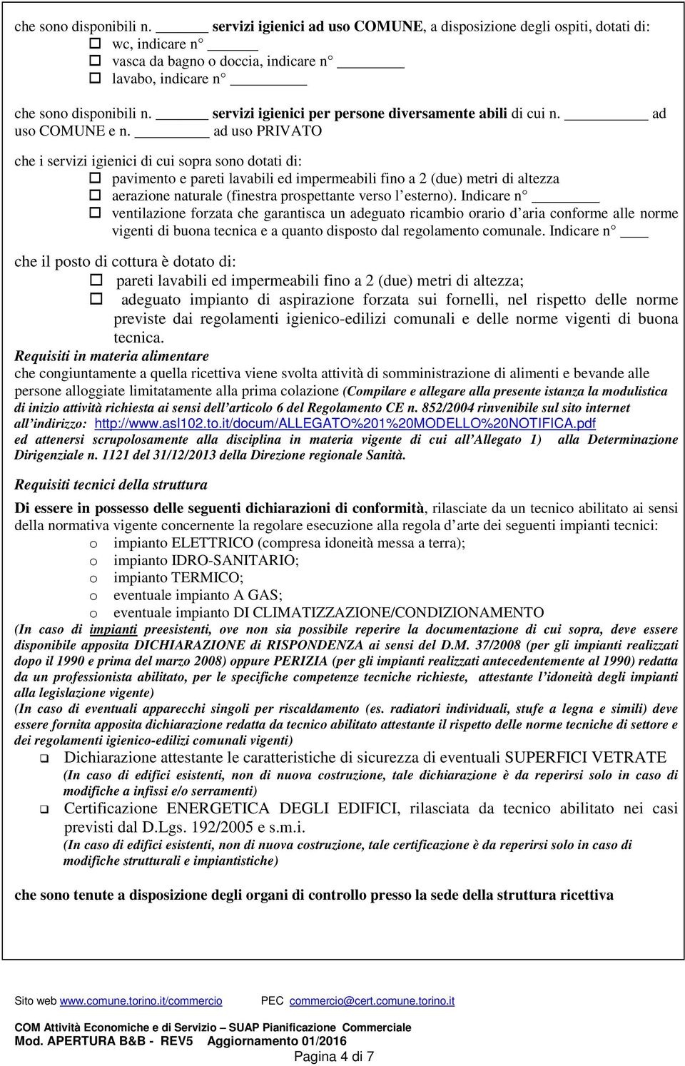 ad uso PRIVATO ad che i servizi igienici di cui sopra sono dotati di: pavimento e pareti lavabili ed impermeabili fino a 2 (due) metri di altezza aerazione naturale (finestra prospettante verso l