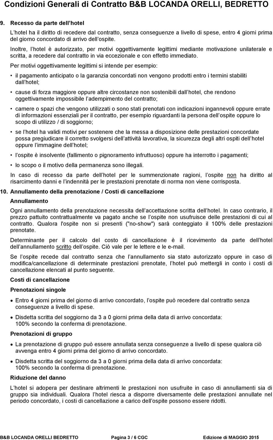 Per motivi oggettivamente legittimi si intende per esempio: il pagamento anticipato o la garanzia concordati non vengono prodotti entro i termini stabiliti dall hotel; cause di forza maggiore oppure