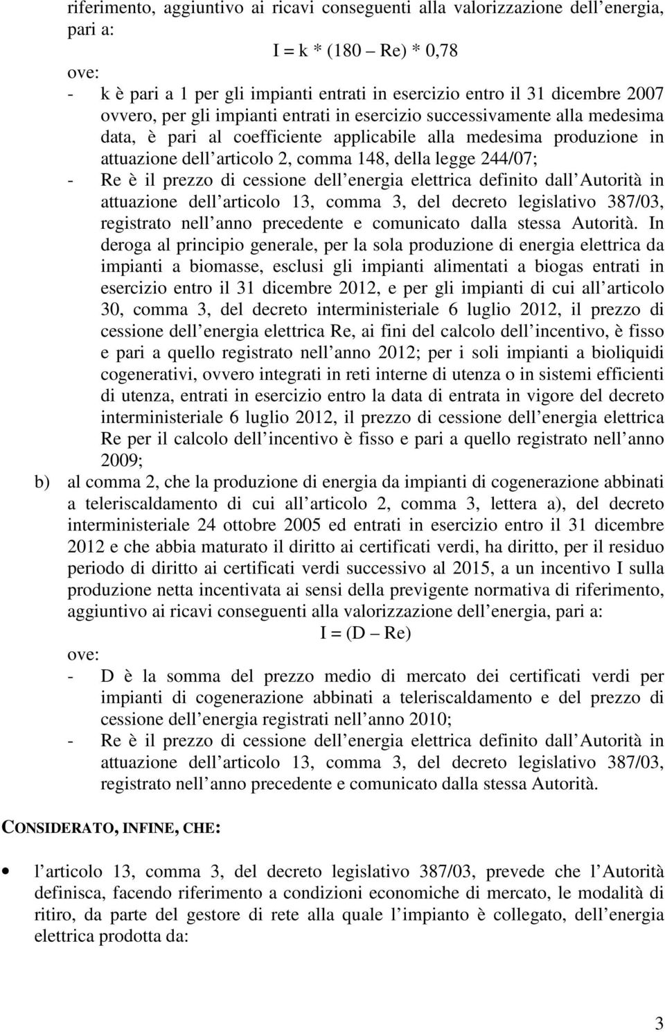 244/07; - Re è il prezzo di cessione dell energia elettrica definito dall Autorità in attuazione dell articolo 13, comma 3, del decreto legislativo 387/03, registrato nell anno precedente e