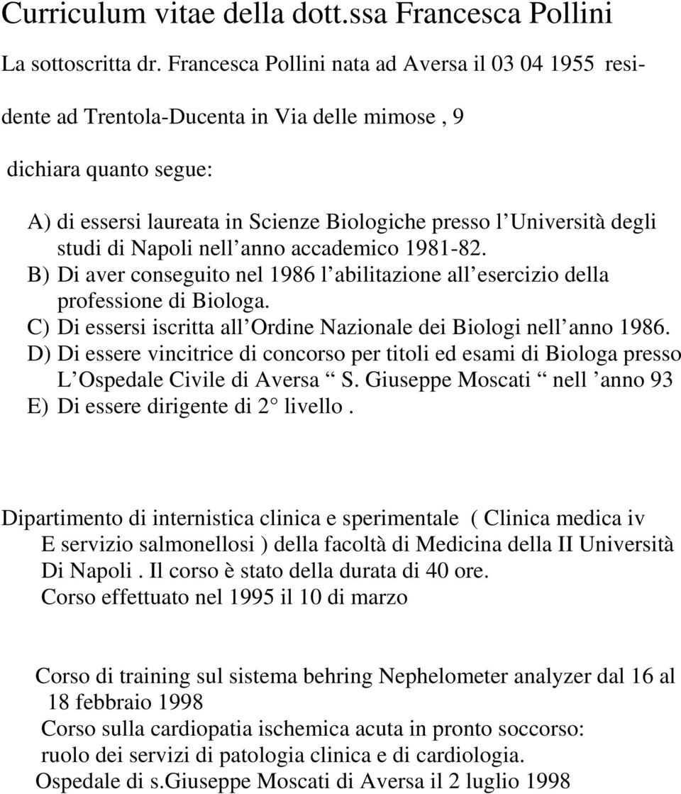 studi di Napoli nell anno accademico 1981-82. B) Di aver conseguito nel 1986 l abilitazione all esercizio della professione di Biologa.