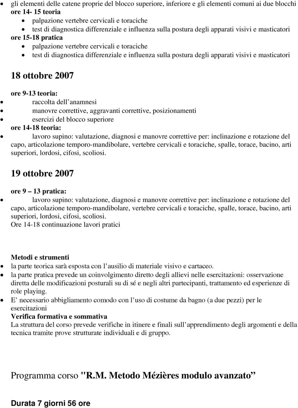 visivi e masticatori 18 ottobre 2007 ore 9-13 teoria: raccolta dell anamnesi manovre correttive, aggravanti correttive, posizionamenti esercizi del blocco superiore ore 14-18 teoria: lavoro supino: