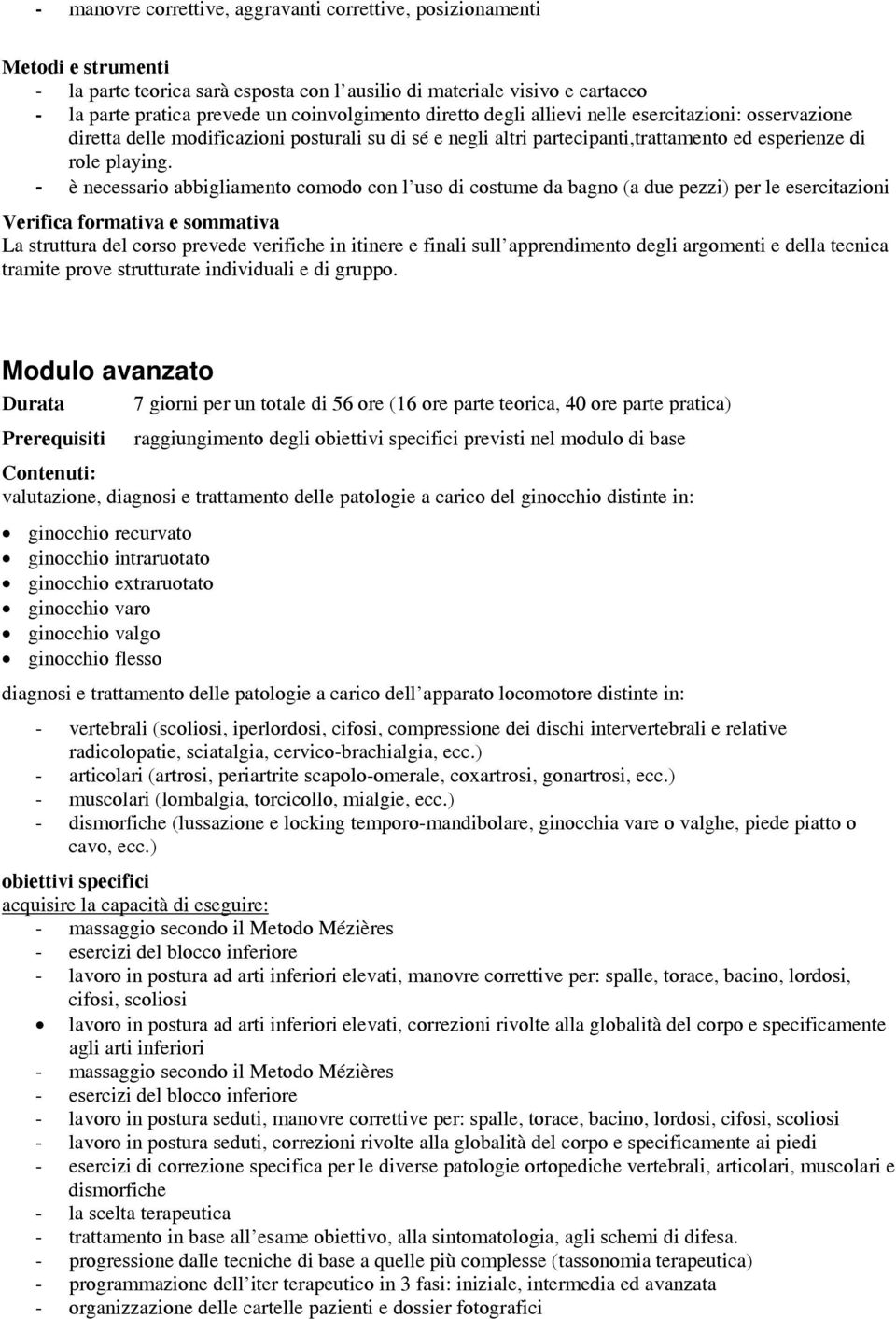 - è necessario abbigliamento comodo con l uso di costume da bagno (a due pezzi) per le esercitazioni Verifica formativa e sommativa La struttura del corso prevede verifiche in itinere e finali sull