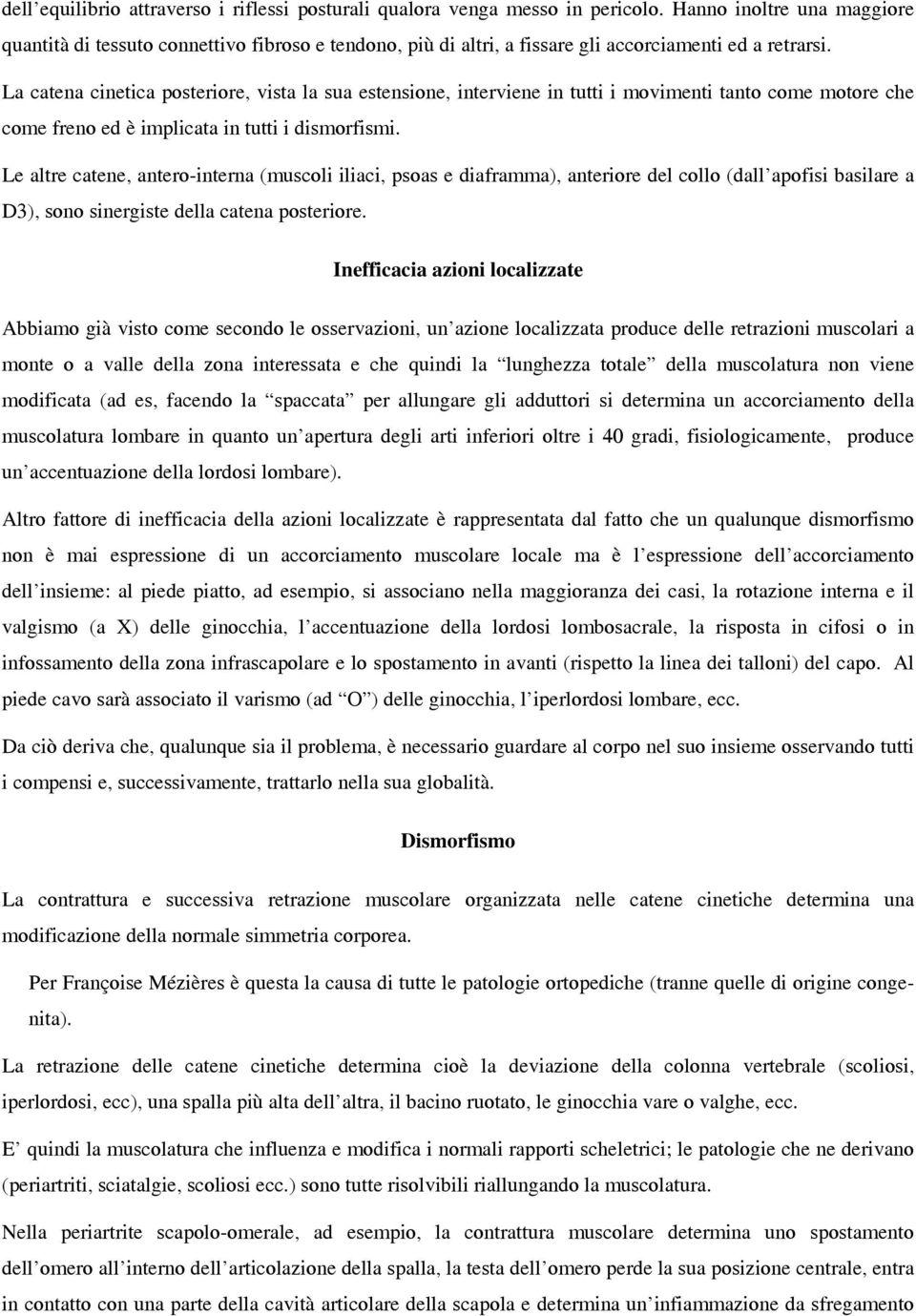 La catena cinetica posteriore, vista la sua estensione, interviene in tutti i movimenti tanto come motore che come freno ed è implicata in tutti i dismorfismi.