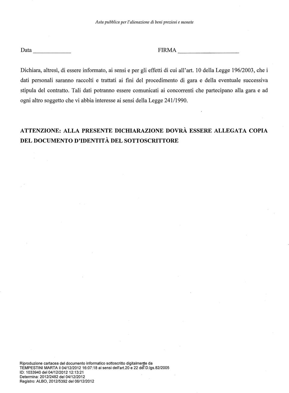 Tali dati potranno essere comunicati ai concorrenti che partecipano alla gara e ad ogni altro soggetto che vi abbia interesse ai sensi della Legge 241/1990.