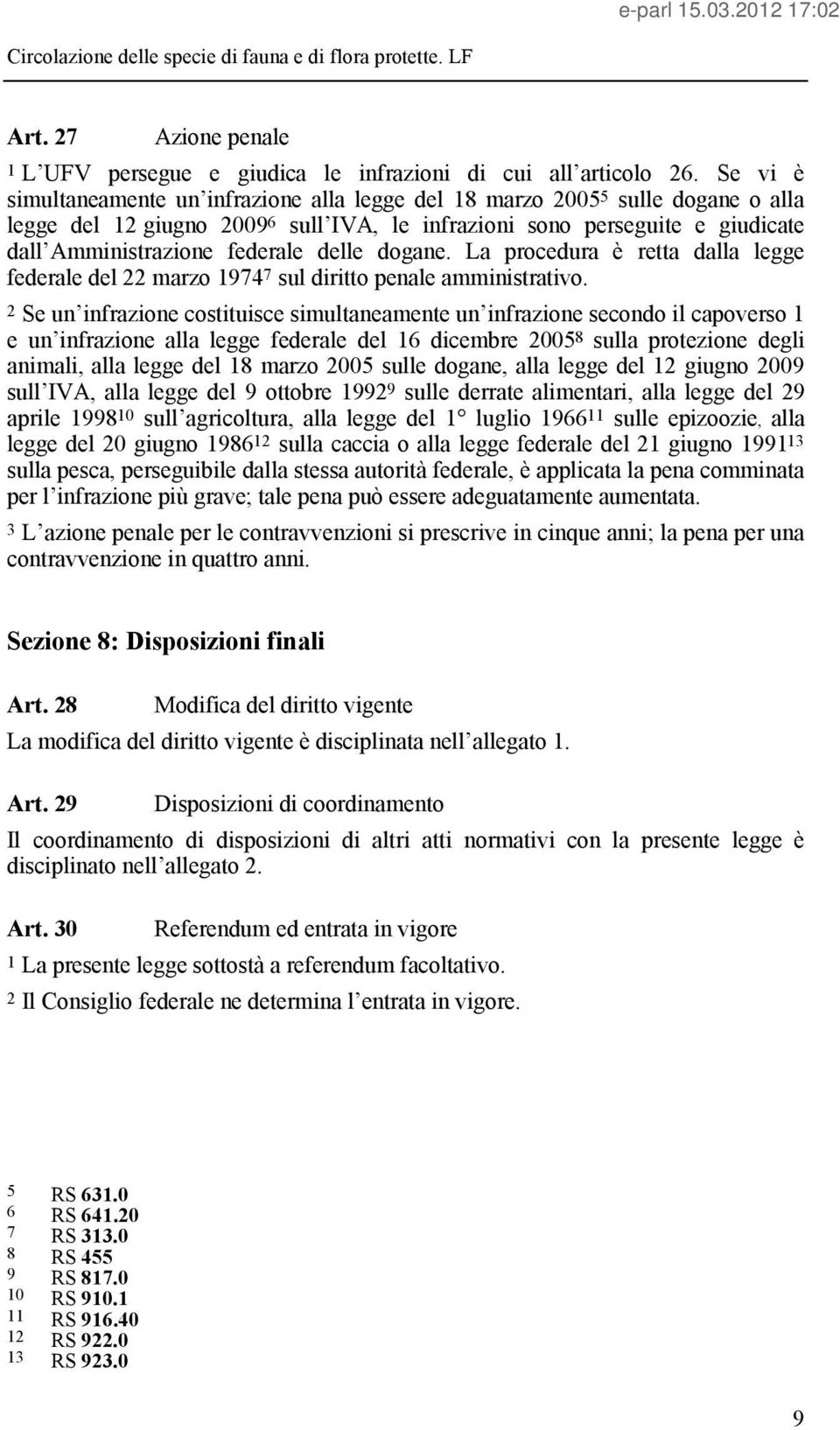 delle dogane. La procedura è retta dalla legge federale del 22 marzo 1974 7 sul diritto penale amministrativo.