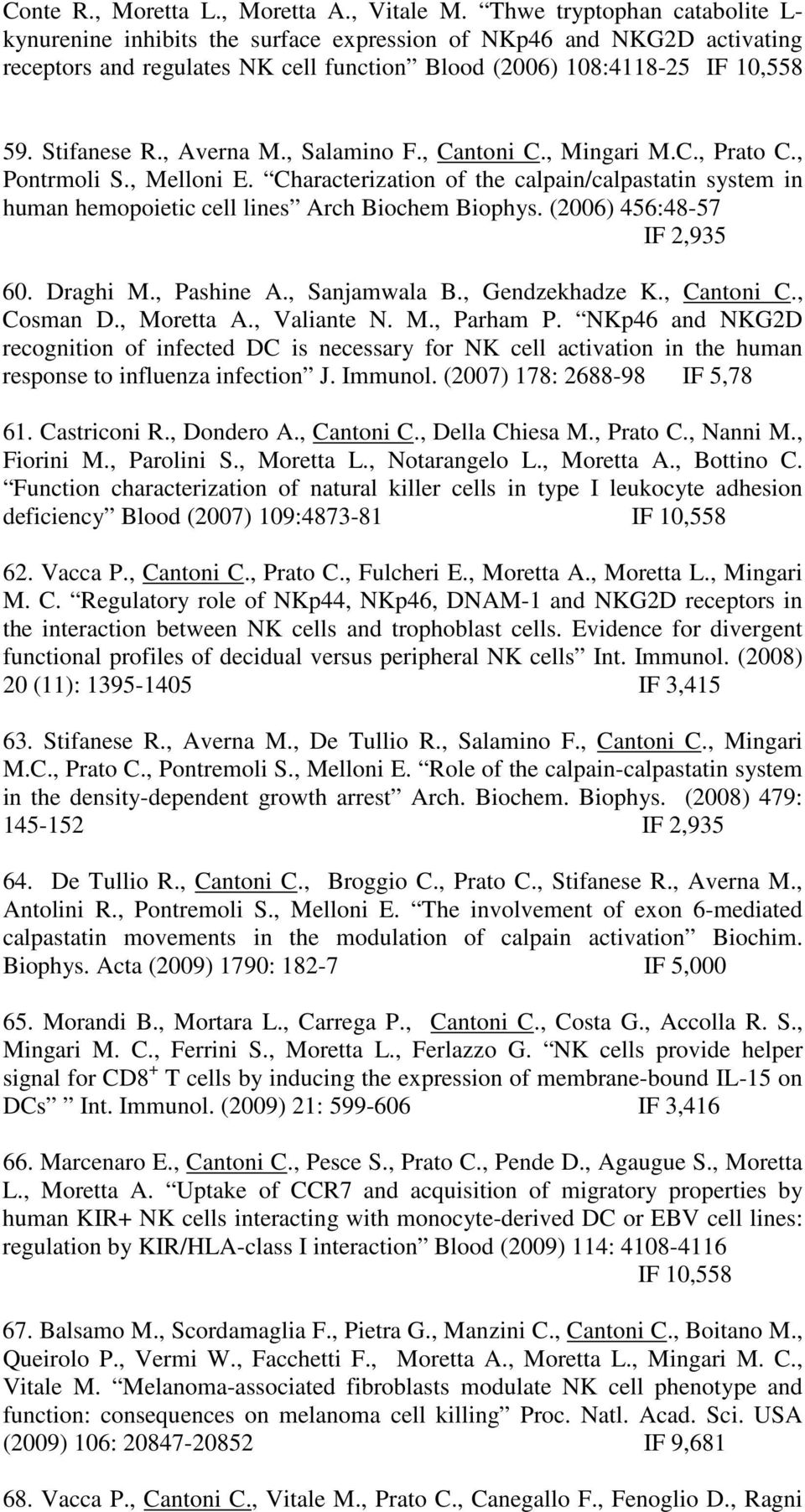 , Averna M., Salamino F., Cantoni C., Mingari M.C., Prato C., Pontrmoli S., Melloni E. Characterization of the calpain/calpastatin system in human hemopoietic cell lines Arch Biochem Biophys.