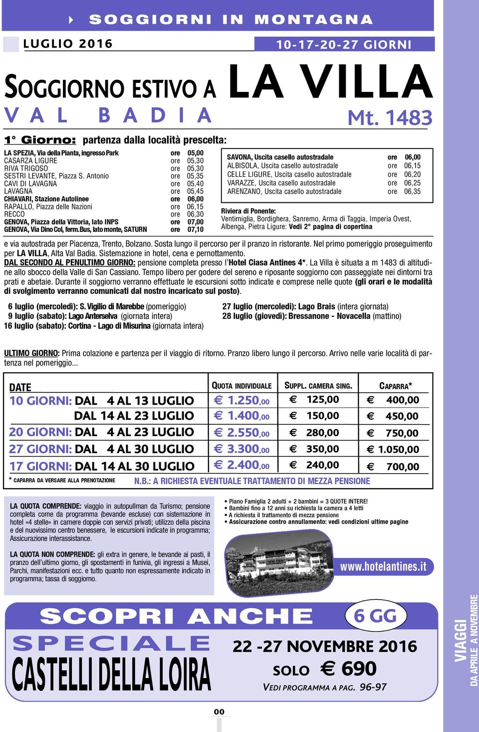 Nel primo pomeriggio proseguimento per LA VILLA, Alta Val Badia. Sistemazione in hotel, cena e pernottamento. DAL SECONDO AL PENULTIMO giorno: pensione completa presso l Hotel Ciasa Antines 4*.