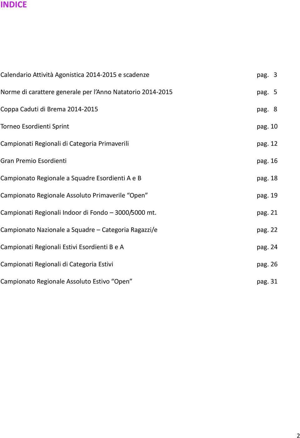 16 Campionato Regionale a Squadre Esordienti A e B pag. 18 Campionato Regionale Assoluto Primaverile Open pag. 19 Campionati Regionali Indoor di Fondo 3000/5000 mt.