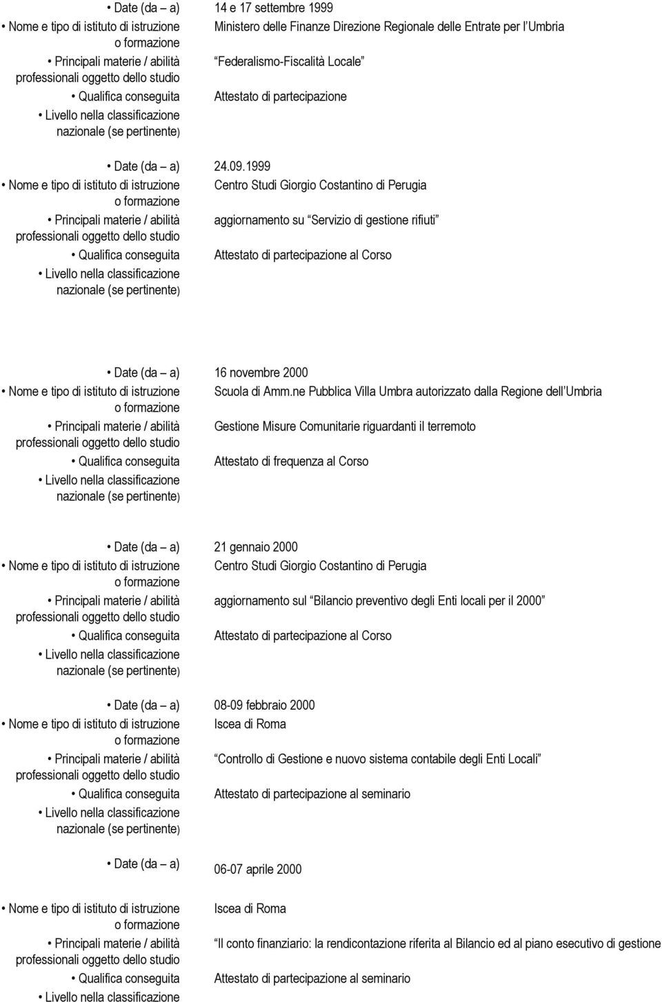 1999 Nome e tipo di istituto di istruzione Centro Studi Giorgio Costantino di Perugia Principali materie / abilità aggiornamento su Servizio di gestione rifiuti Date (da a) 16 novembre 2000 Nome e