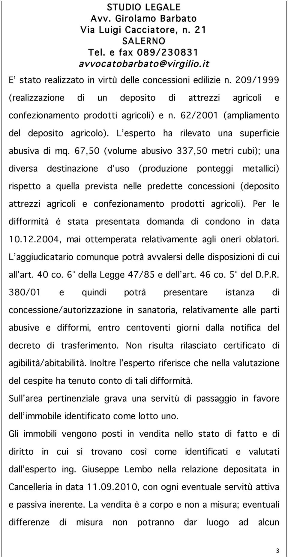 67,50 (volume abusivo 337,50 metri cubi); una diversa destinazione d uso (produzione ponteggi metallici) rispetto a quella prevista nelle predette concessioni (deposito attrezzi agricoli e