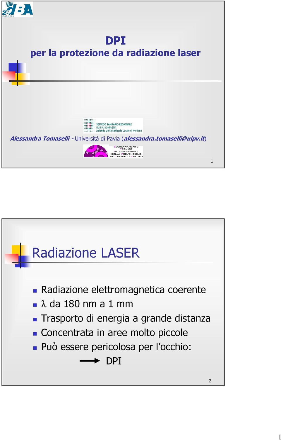 it) 1 Radiazione LASER Radiazione elettromagnetica coerente λ da 180 nm a 1