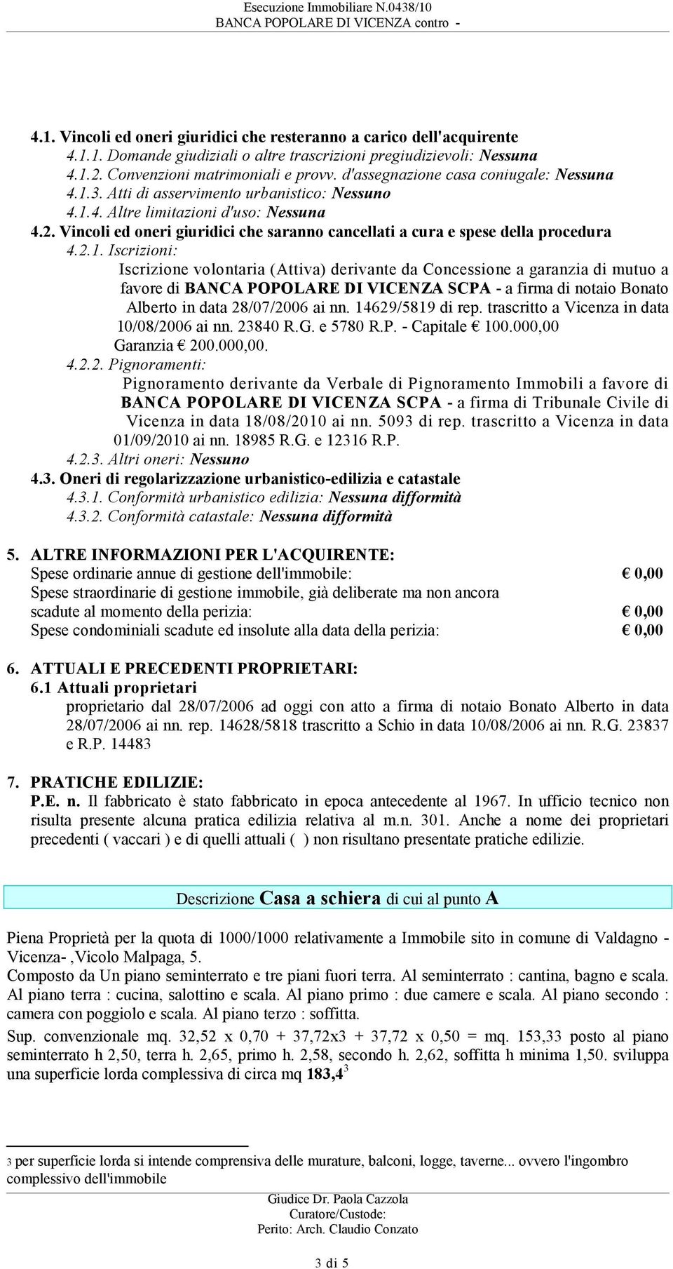 Iscrizioni: Iscrizione volontaria (Attiva) derivante da Concessione a garanzia di mutuo a favore di BANCA POPOLARE DI VICENZA SCPA - a firma di notaio Bonato Alberto in data 28/07/2006 ai nn