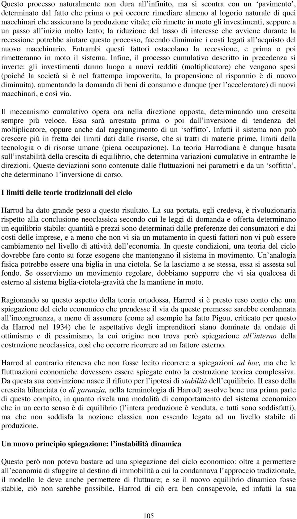 diminuire i cosi legai all acquiso del nuovo macchinario. Enrambi quesi faori osacolano la recessione, e prima o poi rimeeranno in moo il sisema.