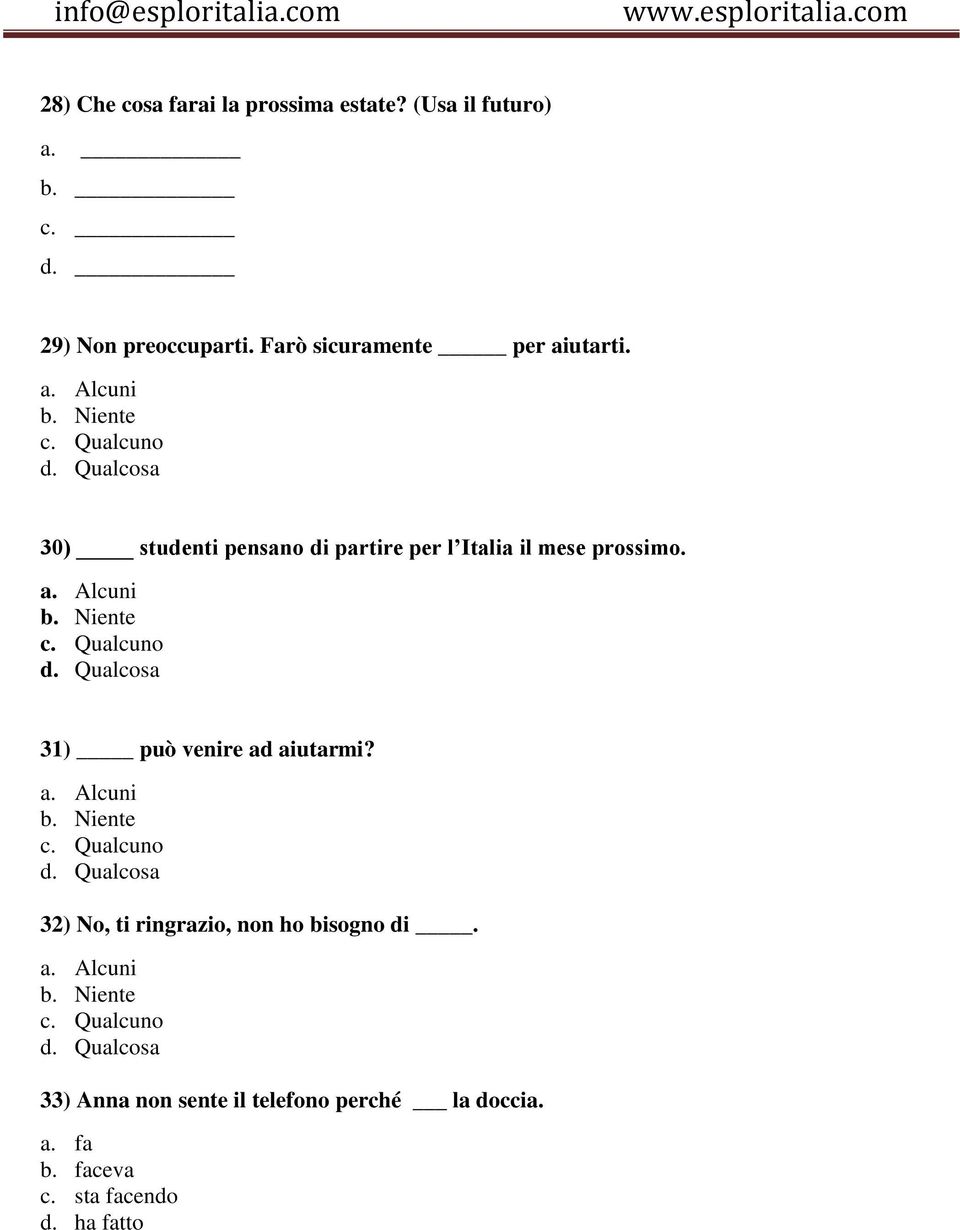 a. Alcuni b. Niente c. Qualcuno d. Qualcosa 32) No, ti ringrazio, non ho bisogno di. a. Alcuni b. Niente c. Qualcuno d. Qualcosa 33) Anna non sente il telefono perché la doccia.