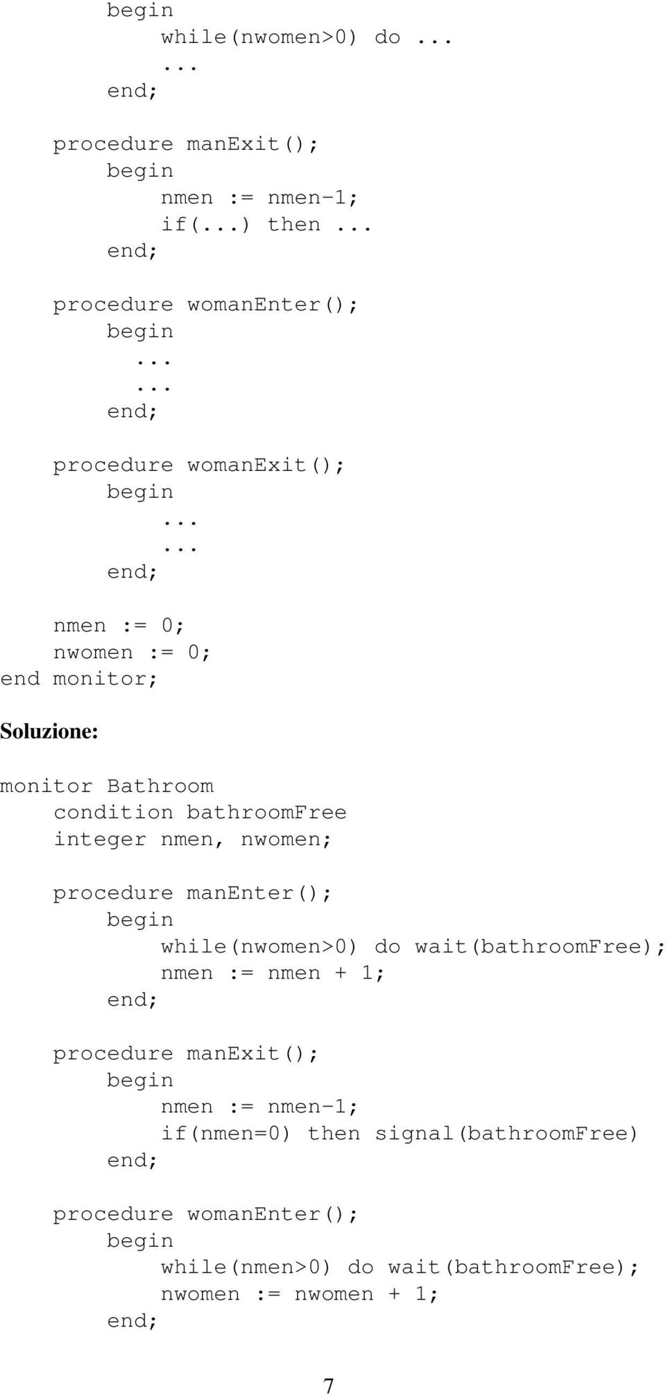 ..... nmen := 0; nwomen := 0; end monitor; Soluzione: monitor Bathroom condition bathroomfree integer nmen, nwomen;