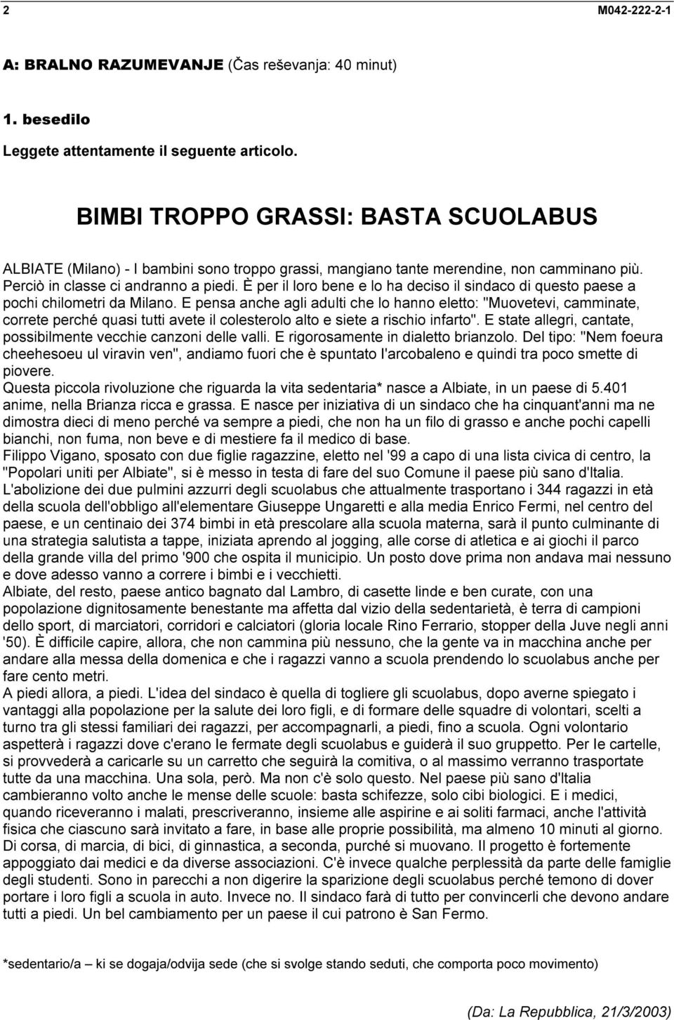 È per il loro bene e lo ha deciso il sindaco di questo paese a pochi chilometri da Milano.