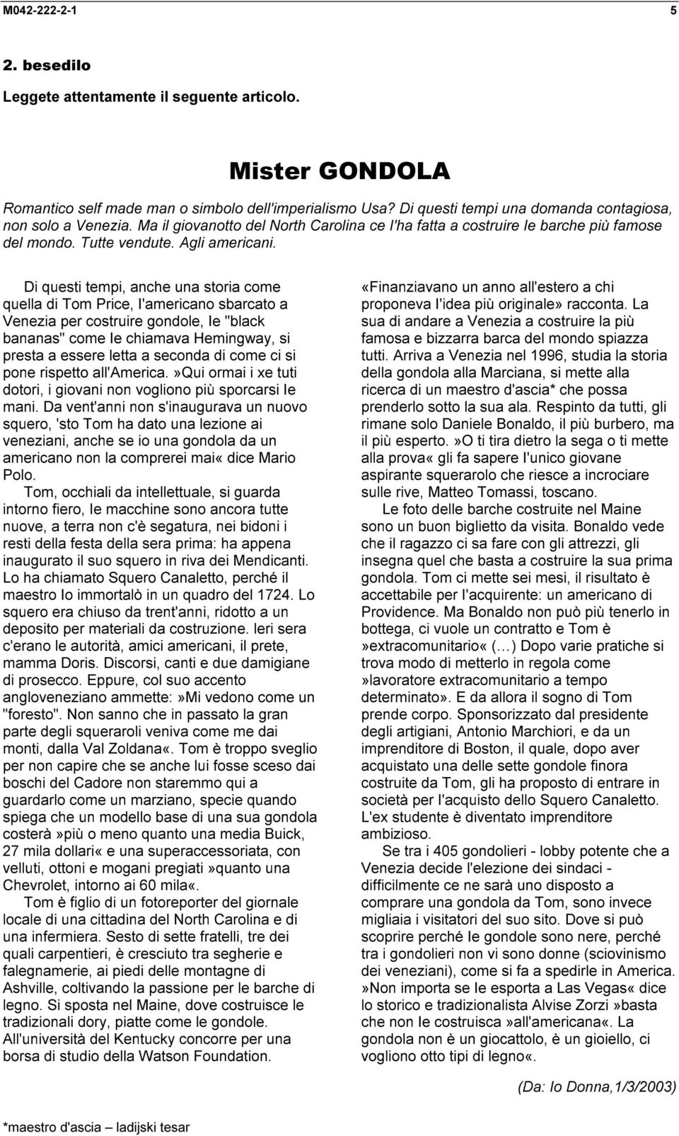 Di questi tempi, anche una storia come quella di Tom Price, I'americano sbarcato a Venezia per costruire gondole, Ie "black bananas" come Ie chiamava Hemingway, si presta a essere letta a seconda di