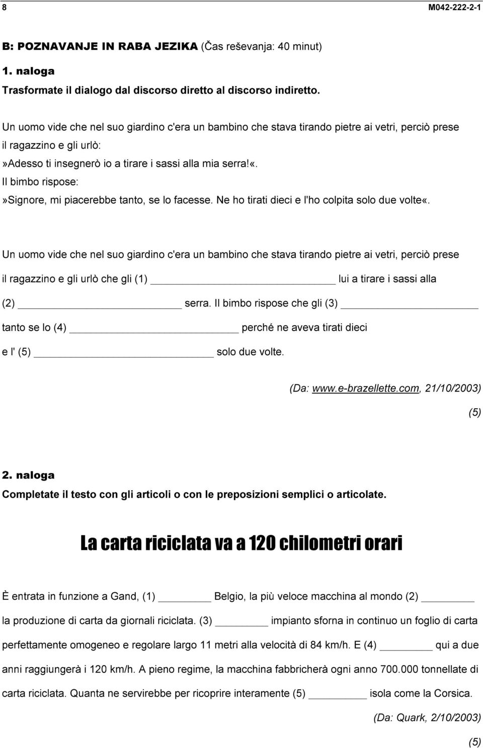 Il bimbo rispose:»signore, mi piacerebbe tanto, se lo facesse. Ne ho tirati dieci e l'ho colpita solo due volte«.